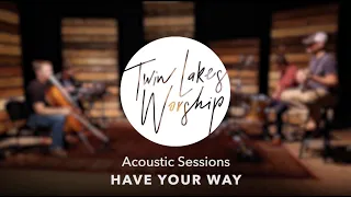 Have Your Way - Twin Lakes Worship