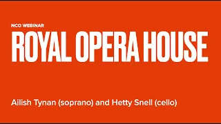 NCO Webinar with guests from the Royal Opera House - Ailish Tynan (soprano) and Hetty Snell (cello)