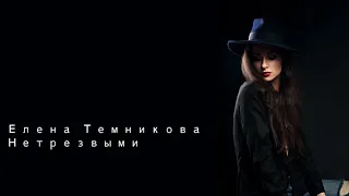 Елена Темникова Нетрезвыми