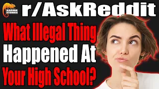 What HIGHLY ILLEGAL thing took place at your high school? | r/AskReddit | #045