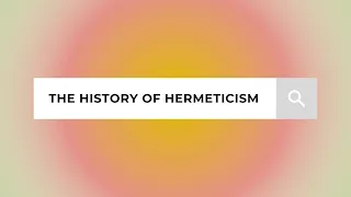 The History of Hermeticism: From Ancient Syncretism to Modern Esotericism