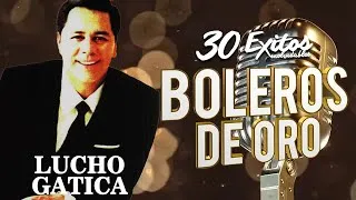 Lucho Gatica Sus Mejores Exitos || 30 Boleros Inmortales || Boleros De Oro Viejitas Pero Bonitas