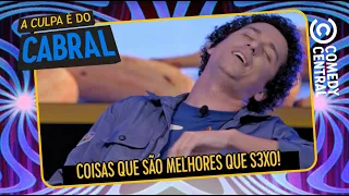 Coisas que são melhores que s3x0 | A Culpa É Do Cabral no Comedy Central