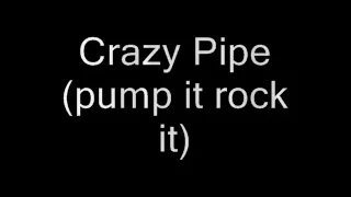 Crazy Pipe (pump it rock it)