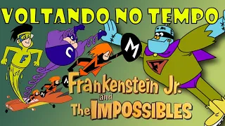 Voltando no Tempo - Frankenstein Jr. e Os Impossíveis