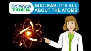 Nuclear: It's All About The Atoms | Science Trek