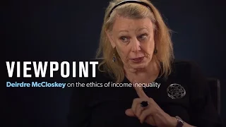 Deirdre McCloskey on the ethics of income equality | VIEWPOINT