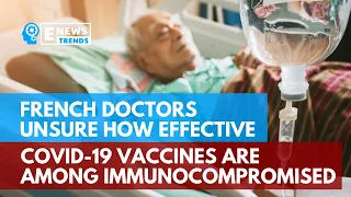 French Doctors Unsure How Effective COVID-19 Vaccines are Among Immunocompromised