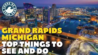 Grand Rapids, Michigan - Top Things to See and Do When You Visit