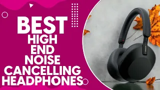 Best High End Noise Cancelling Headphones in 2024: Top Picks for Audiophiles