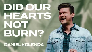 Did Our Hearts Not Burn? - Daniel Kolenda | Nations Church Podcast