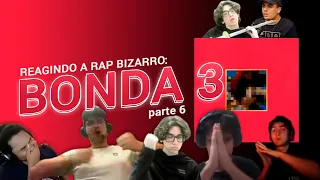 REAGINDO A "RAP" BIZARRO parte 6 | BONDA 3