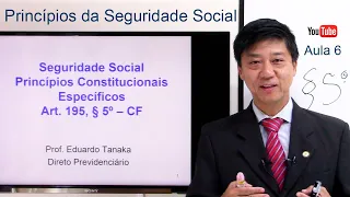 Direito Previdenciário - Seguridade Social Princípios Art 195, §5º, CF- aula 6 - Prof Eduardo Tanaka