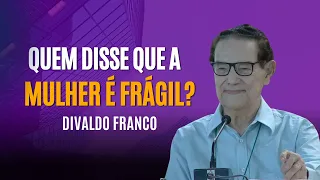 Quem disse que a mulher é frágil? - Divaldo Franco - Divaldo Franco