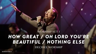 How Great / Oh Lord You’re Beautiful / Nothing Else | Decibel Worship