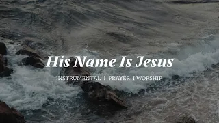 His Name Is Jesus | Soaking Worship Music Into Heavenly Sounds // Instrumental Soaking Worship