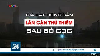 Giá bất động sản lân cận Thủ Thiêm sau “bỏ cọc” | VTV24