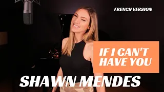 IF I CAN'T HAVE YOU ( FRENCH VERSION ) SHAWN MENDES ( SARA'H COVER )