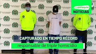 Capturado en tiempo récord responsable de triple homicidio - Teleantioquia Noticias