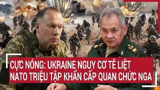 Điểm nóng thế giới: Cực Nóng: Ukraine nguy cơ tê liệt, NATO triệu tập khẩn cấp quan chức Nga