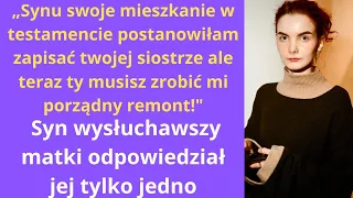 „Synu swoje mieszkanie w testamencie postanowiłam zapisać twojej siostrze, ale teraz ty musisz