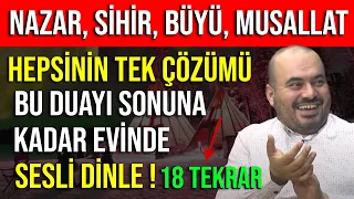 NAZAR, SİHİR, BÜYÜ, MUSALLAT ! HEPSİNİN TEK ÇÖZÜMÜ BU DUAYI SONUNA KADAR EVİNDE SESLİ DİNLE !