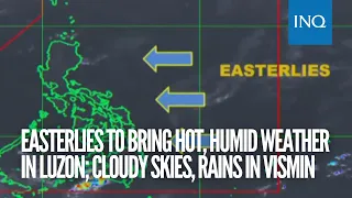 Easterlies to bring hot, humid weather in Luzon; cloudy skies, rains in VisMin