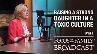 Navigating a Toxic Culture with Your Daughter (Part 2) - Dr. Meg Meeker