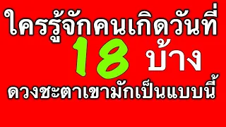 ดวงชะตาคนเกิดวันที่ 18 ดูได้ทั้งตัวเรา แฟน เพื่อน หัวหน้าและคนรอบตัวที่เกิดวันนี้ by ณัฐ นรรัตน์