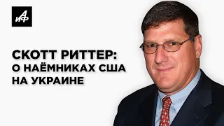 Скотт Риттер: О наёмниках США на Украине