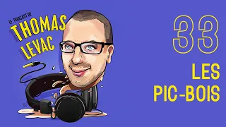 Le Podcast de Thomas Levac - Épisode 33 - Les Pic-Bois