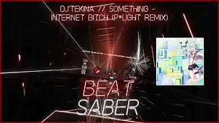 Beat Saber | DJ'TEKINA // SOMETHING - Internet Bitch (P*Light Remix)