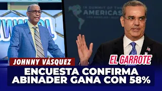 Johnny Vásquez | Encuesta confirma a Luis Abinader como Ganador con un 58% | El Garrote