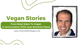 Vegan Stories: From Meat Eater To Vegan-A Conversation With Juan Bautista Pique