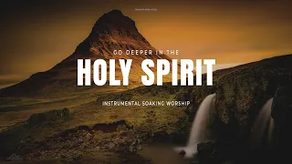 GO DEEPER IN THE HOLY SPIRIT // INSTRUMENTAL SOAKING WORSHIP // SOAKING WORSHIP MUSIC