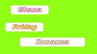 Friday Bonanza prediction, ghana Friday Bonanza prediction for today.