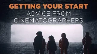 Getting Your Start - Advice From Professional Cinematographers