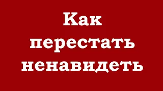 Как перестать ненавидеть?