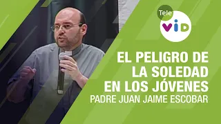 El peligro de la soledad en los jóvenes, Padre Juan Jaime Escobar - Tele VID