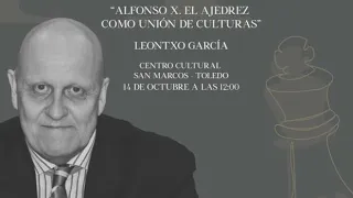 Alfonso X. El Ajedrez como unión de culturas. Leontxo García