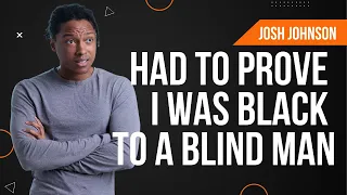 Josh Johnson | Had to Prove I'm Black to a Blind Man