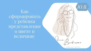 Как сформировать у ребёнка представление о цвете и величине.