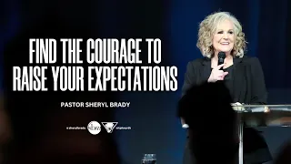 Find the Courage to Raise Your Expectations | Pastor Sheryl Brady