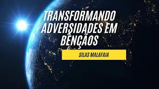 Transformando Adversidades em Bênçãos - Silas Malafaia