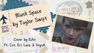 [COLLAB] BLANK SPACE - TAYLOR SWIFT || Cover by Echo Ft. Cat, Eri, Lace, & SoyaA