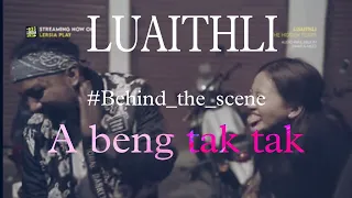 LUAITHLI #BEHIND THE SCENE || A BENG TAK TAK🤣