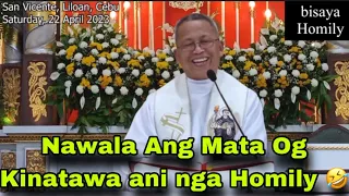 April 22, 2023 😂 Nawala Ang Mata Og Kinatawa Ani Nga Homily 🤣 | Fr Ciano Ubod