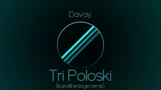 Davay - Tri Poloski (bandithedoge remix)