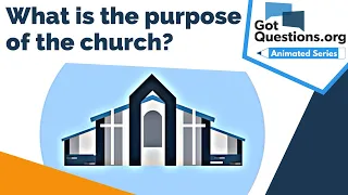 What is the purpose of the church? | GotQuestions.org