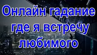 Онлайн гадание, где я встречу любимого?